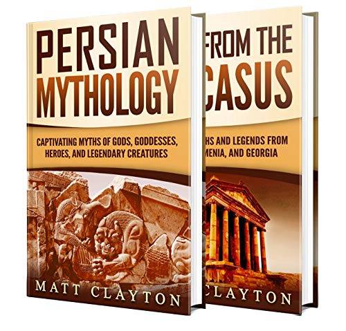Persian and Caucasus Myths: A Captivating Guide to Persian Mythology and Tales from Circassia, Armenia, and Georgia