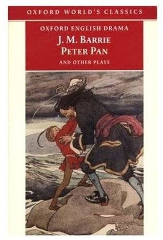 Peter Pan and Other Plays: The Admirable Crichton; Peter Pan; When Wendy Grew Up; What Every Woman Knows; Mary Rose