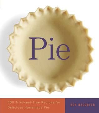 Pie: 300 Tried-and-True Recipes for Delicious Homemade Pie