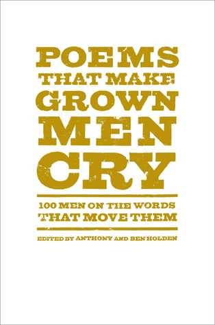 Poems That Make Grown Men Cry: 100 Men on the Words That Move Them