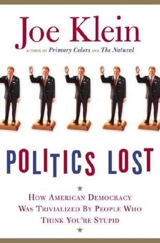 Politics Lost: How American Democracy Was Trivialized By People Who Think You're Stupid