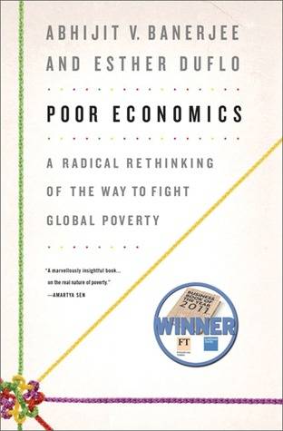 Poor Economics: A Radical Rethinking of the Way to Fight Global Poverty