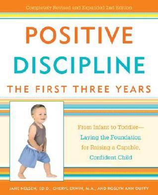 Positive Discipline: The First Three Years: From Infant to Toddler--Laying the Foundation for Raising a Capable, Confident Child