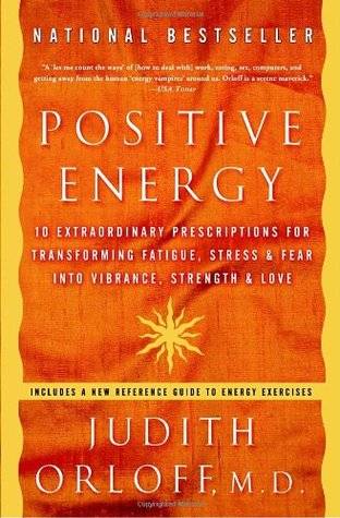 Positive Energy: 10 Extraordinary Prescriptions for Transforming Fatigue, Stress, and Fear into Vibrance, Strength, and Love