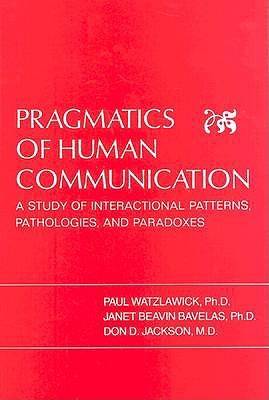 Pragmatics of Human Communication: A Study of Interactional Patterns, Pathologies and Paradoxes