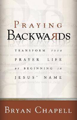 Praying Backwards: Transform Your Prayer Life by Beginning in Jesus' Name