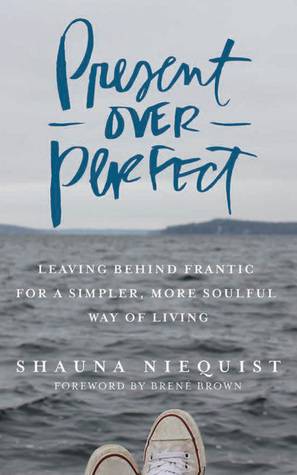 Present Over Perfect: Leaving Behind Frantic for a Simpler, More Soulful Way of Living