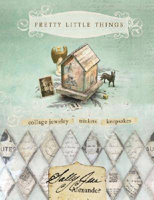 Pretty Little Things: Collage Jewelry, Keepsakes, Trinkets