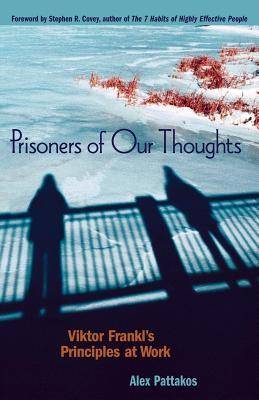 Prisoners of Our Thoughts: Viktor Frankl's Principles for Discovering Meaning in Life and Work