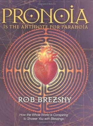 Pronoia is the Antidote for Paranoia: How the Whole World is Conspiring to Shower You With Blessings