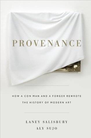 Provenance: How a Con Man and a Forger Rewrote the History of Modern Art