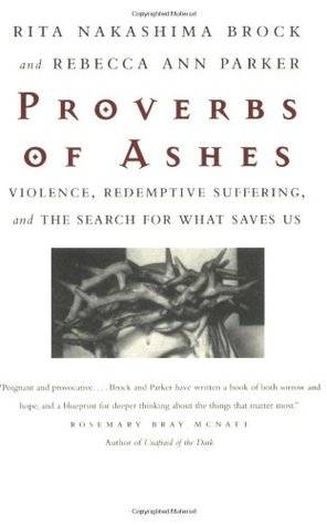 Proverbs of Ashes: Violence, Redemptive Suffering, and the Search For What Saves Us