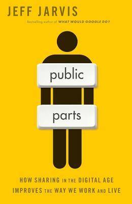 Public Parts: How Sharing in the Digital Age is Revolutionizing Life, Business, and Society