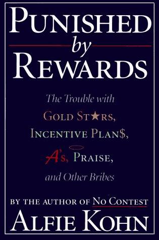 Punished by Rewards: The Trouble with Gold Stars, Incentive Plans, A's, Praise and Other Bribes