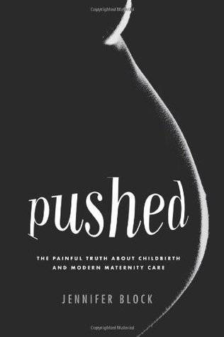 Pushed: The Painful Truth About Childbirth and Modern Maternity Care