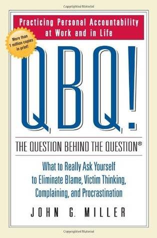 QBQ! the Question Behind the Question: Practicing Personal Accountability at Work and in Life