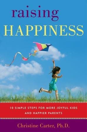 Raising Happiness: 10 Simple Steps for More Joyful Kids and Happier Parents