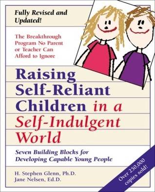 Raising Self-Reliant Children in a Self-Indulgent World: Seven Building Blocks for Developing Capable Young People