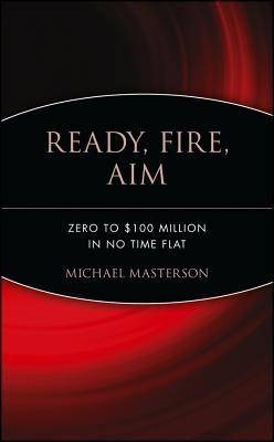 Ready, Fire, Aim: Zero to $100 Million in No Time Flat