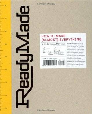 ReadyMade: How to Make [Almost] Everything: A Do-It-Yourself Primer