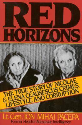 Red Horizons: The True Story of Nicolae and Elena Ceausescus' Crimes, Lifestyle, and Corruption