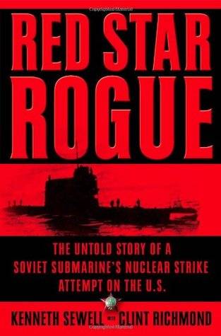 Red Star Rogue: The Untold Story of a Soviet Submarine's Nuclear Strike Attempt on the U.S.