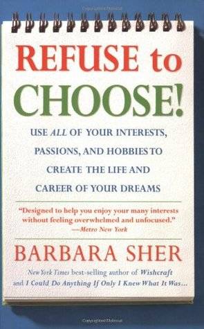 Refuse to Choose!: Use All of Your Interests, Passions, and Hobbies to Create the Life and Career of Your Dreams
