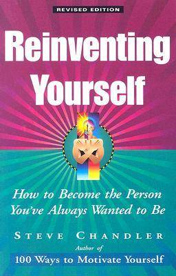 Reinventing Yourself: How to Become the Person You've Always Wanted to Be