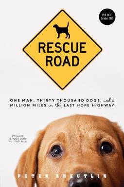 Rescue Road: One Man, Thirty Thousand Dogs, and a Million Miles on the Last Hope Highway