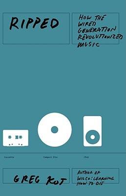 Ripped: How the Wired Generation Revolutionized Music