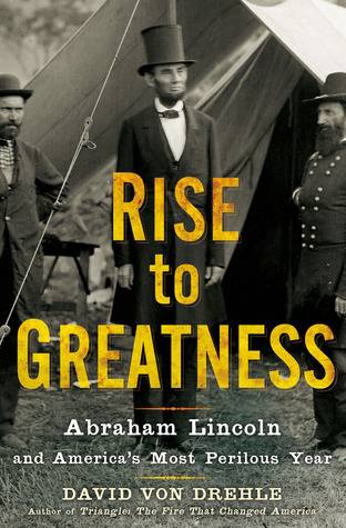 Rise to Greatness: Abraham Lincoln and America's Most Perilous Year