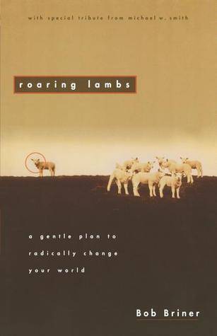 Roaring Lambs: A Gentle Plan to Radically Change Your World