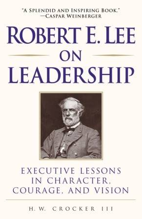 Robert E. Lee on Leadership: Executive Lessons in Character, Courage, and Vision