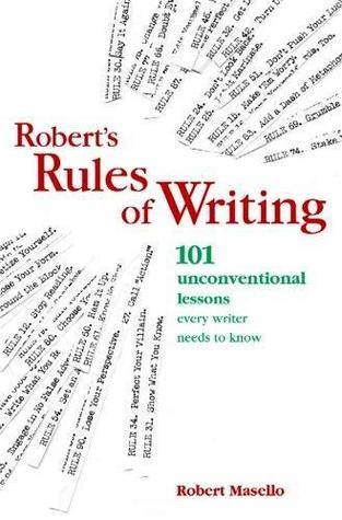 Robert's Rules Of Writing: 101 Unconventional Lessons Every Writer Needs to Know