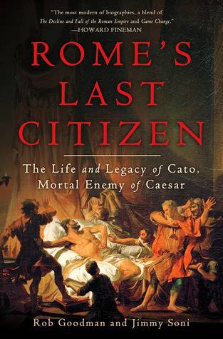 Rome's Last Citizen: The Life and Legacy of Cato, Mortal Enemy of Caesar