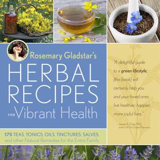 Rosemary Gladstar's Herbal Recipes for Vibrant Health: 175 Teas, Tonics, Oils, Salves, Tinctures, and Other Natural Remedies for the Entire Family