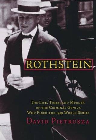 Rothstein: The Life, Times, and Murder of the Criminal Genius Who Fixed the 1919 World Series