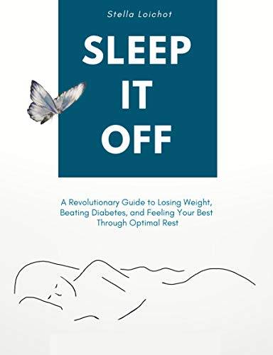 SLEEP IT OFF: A Revolutionary Guide to Losing Weight, Beating Diabetes, And Feeling Your Best Through Optimal Rest