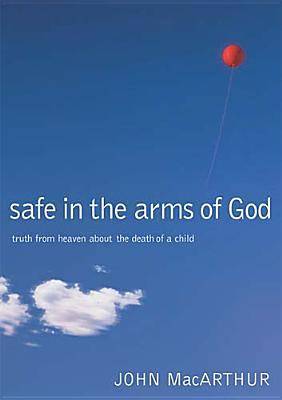 Safe in the Arms of God: Truth from Heaven about the Death of a Child