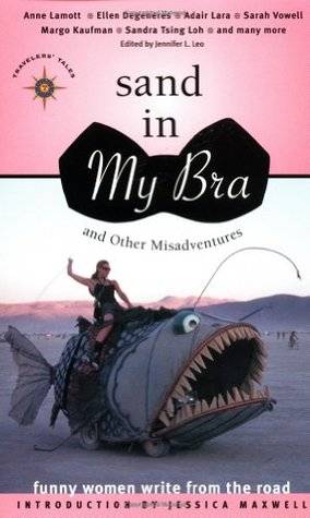 Sand in My Bra and Other Misadventures: Funny Women Write from the Road