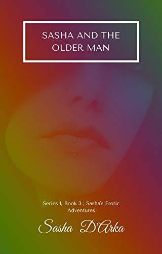 Sasha and the Older Man: Sasha's Erotic Adventures; Series One, Book 3 (Sasha's Erotic Adventures - Series One)