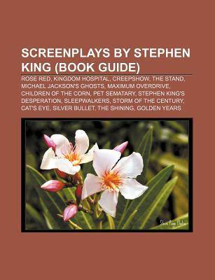 Screenplays by Stephen King: Rose Red, Kingdom Hospital, Creepshow, the Stand, Children of the Corn, Cat's Eye, Pet Sematary