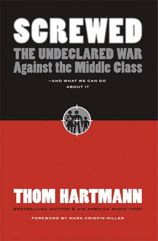 Screwed: The Undeclared War Against the Middle Class - And What We Can Do about It