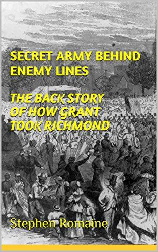 Secret Army Behind Enemy Lines The Back Story of How Grant Took Richmond