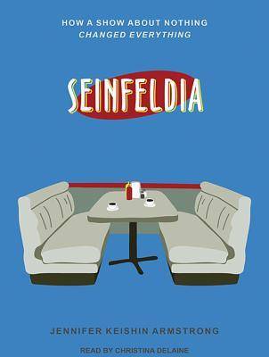 Seinfeldia: How a Show about Nothing Changed Everything