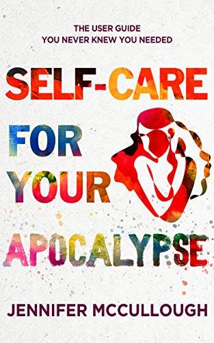 Self-Care for Your Apocalypse: The User Guide You Never Knew You Needed