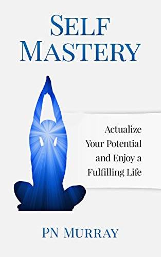Self-Mastery: Actualize Your Potential and Enjoy a Fulfilling Life