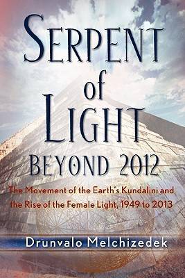 Serpent of Light: Beyond 2012 the Movement of the Earth's Kundalini and the Rise of the Female Light, 1949 to 2013