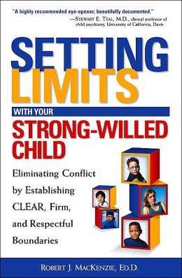 Setting Limits with Your Strong-Willed Child: Eliminating Conflict by Establishing Clear, Firm, and Respectful Boundaries