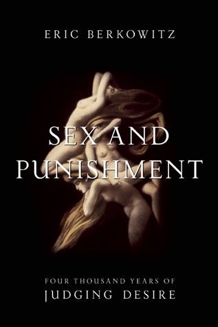 Sex and Punishment: Four Thousand Years of Judging Desire